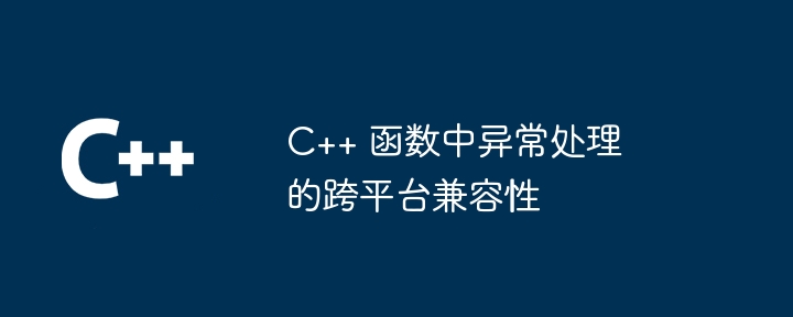 C++ 函数中异常处理的跨平台兼容性