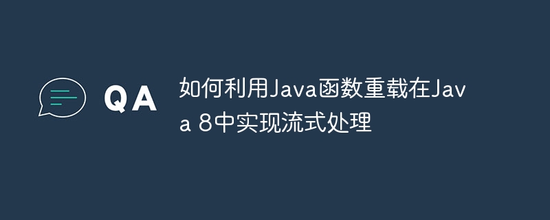 如何利用Java函数重载在Java 8中实现流式处理