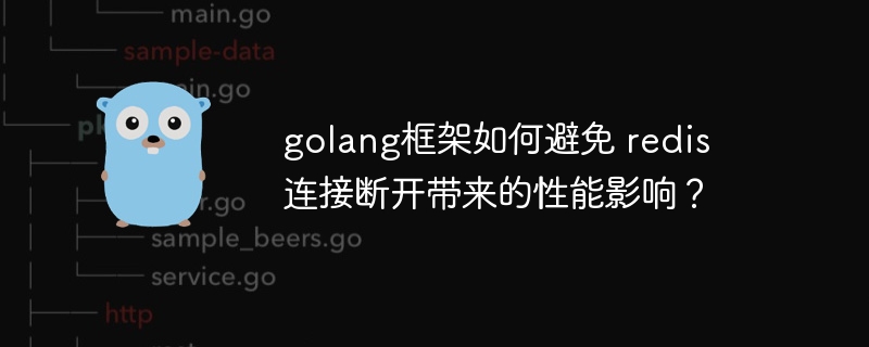 golang框架如何避免 redis 连接断开带来的性能影响？