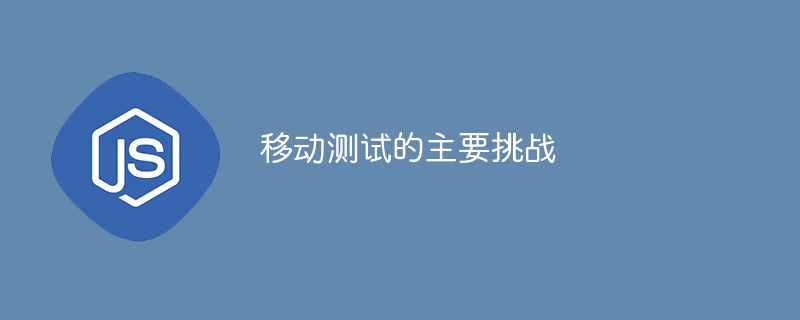 移动测试的主要挑战