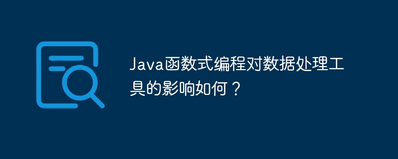 Java函数式编程对数据处理工具的影响如何？