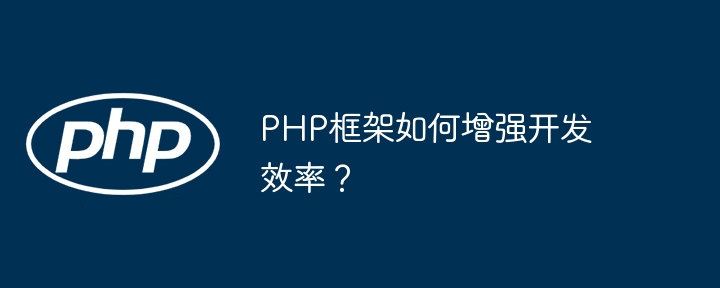 PHP框架如何增强开发效率？