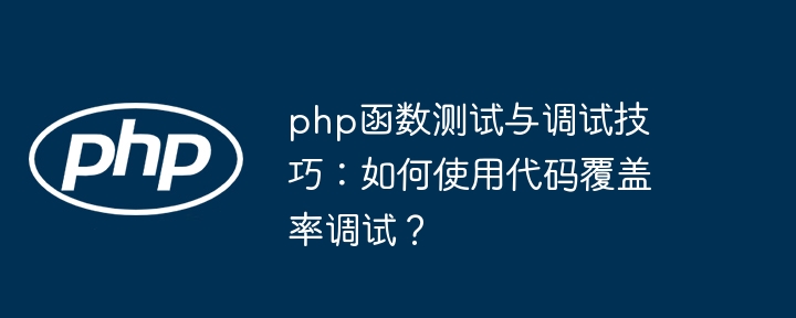 php函数测试与调试技巧：如何使用代码覆盖率调试？