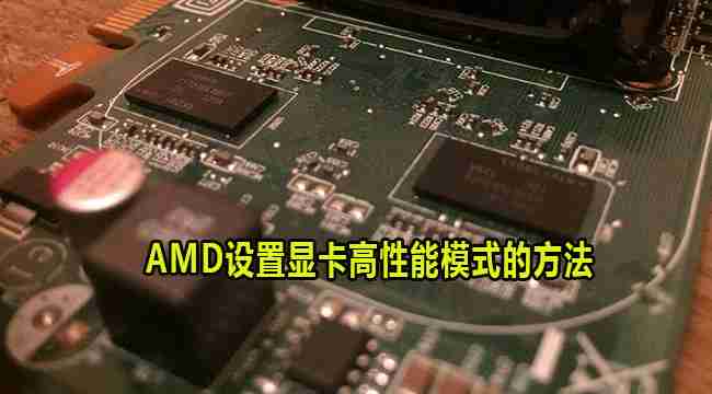 AMD显卡怎么设置高性能模式 AMD设置显卡高性能模式的方法