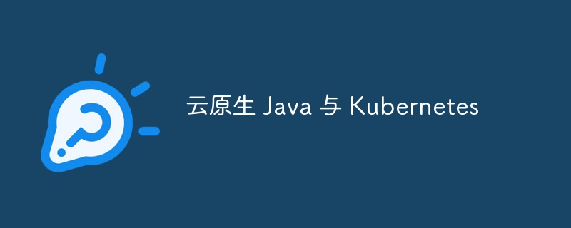 云原生 Java 与 Kubernetes