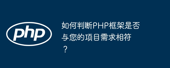 如何判断PHP框架是否与您的项目需求相符？