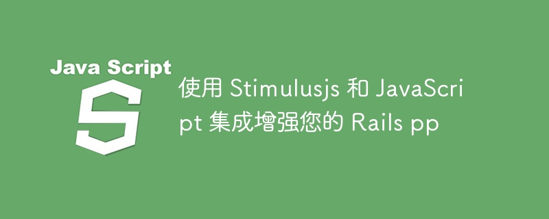 使用 Stimulusjs 和 JavaScript 集成增强您的 Rails pp