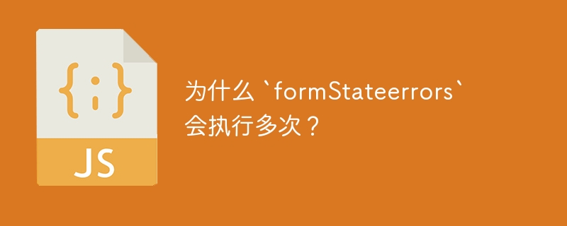 为什么 `formStateerrors` 会执行多次？