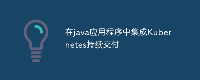 在java应用程序中集成Kubernetes持续交付