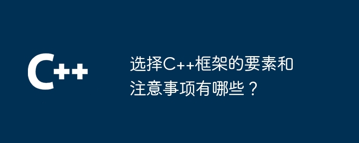 选择C++框架的要素和注意事项有哪些？