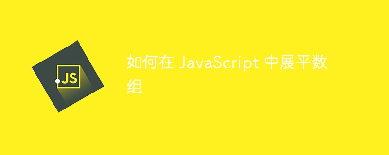 如何在 JavaScript 中展平数组