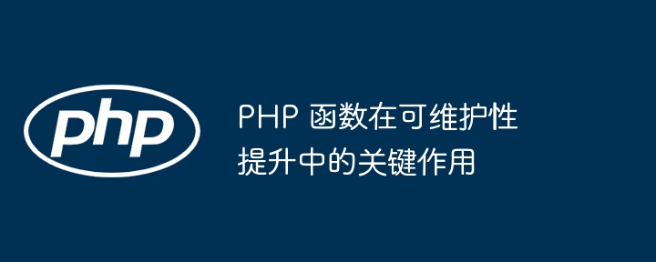 PHP 函数在可维护性提升中的关键作用