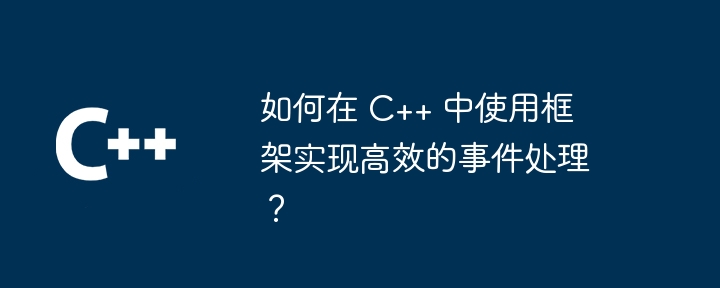 如何在 C++ 中使用框架实现高效的事件处理？