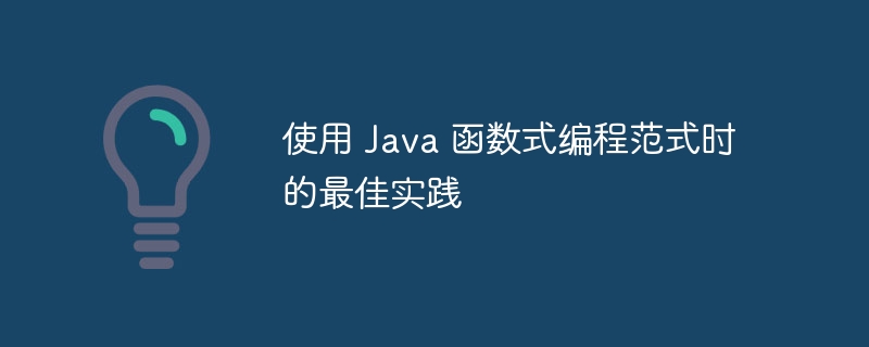 使用 Java 函数式编程范式时的最佳实践