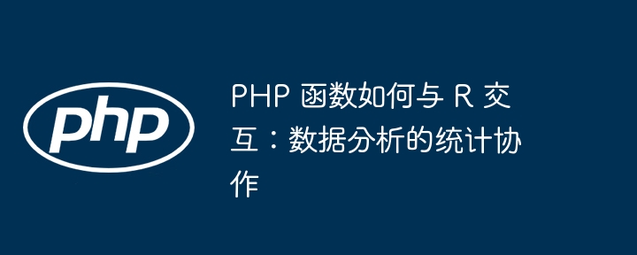 PHP 函数如何与 R 交互：数据分析的统计协作