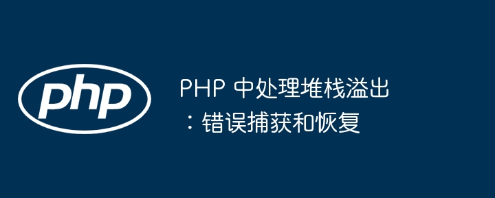 PHP 中处理堆栈溢出：错误捕获和恢复