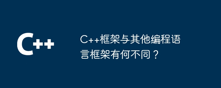 C++框架与其他编程语言框架有何不同？