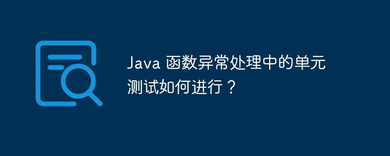 Java 函数异常处理中的单元测试如何进行？