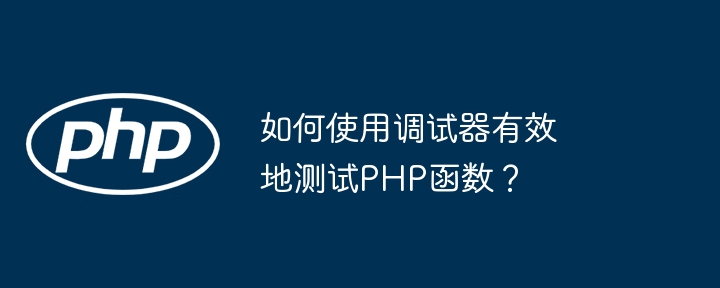 如何使用调试器有效地测试PHP函数？