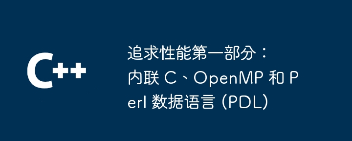 追求性能第一部分：内联 C、OpenMP 和 Perl 数据语言 (PDL)