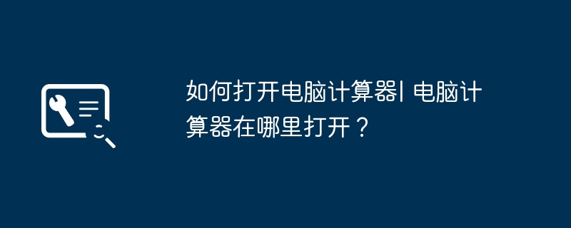 如何打开电脑计算器| 电脑计算器在哪里打开？