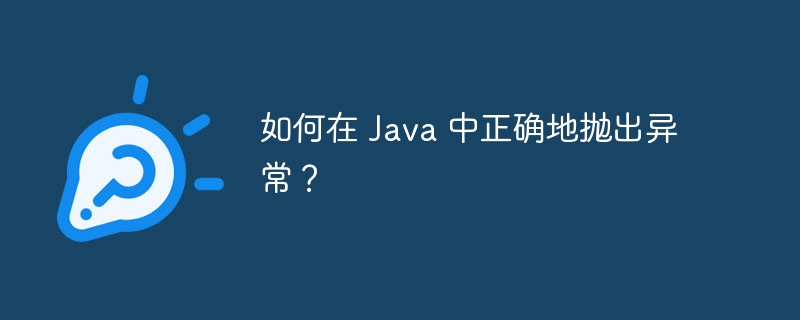 如何在 Java 中正确地抛出异常？