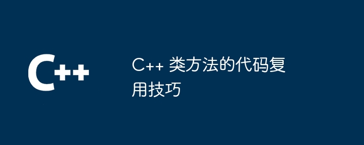 C++ 类方法的代码复用技巧