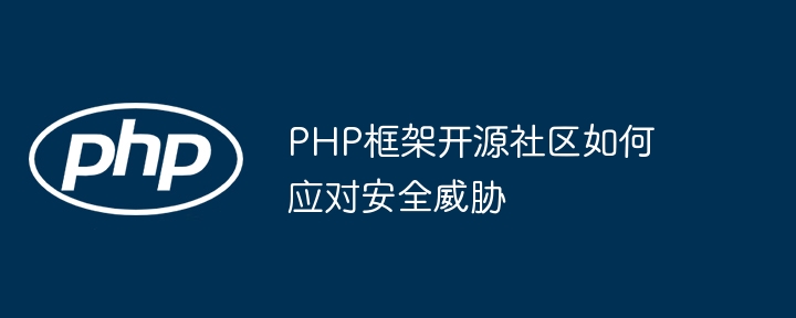 PHP框架开源社区如何应对安全威胁