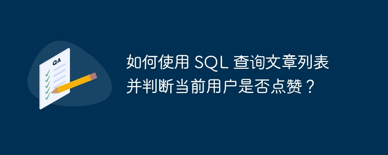 如何使用 SQL 查询文章列表并判断当前用户是否点赞？