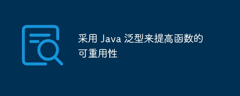 采用 Java 泛型来提高函数的可重用性