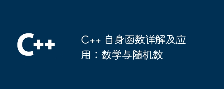 C++ 自身函数详解及应用：数学与随机数