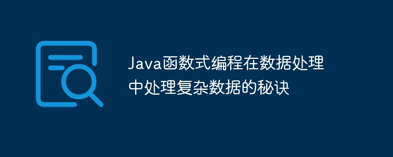 Java函数式编程在数据处理中处理复杂数据的秘诀