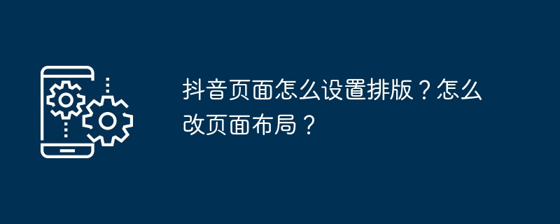 抖音页面怎么设置排版？怎么改页面布局？