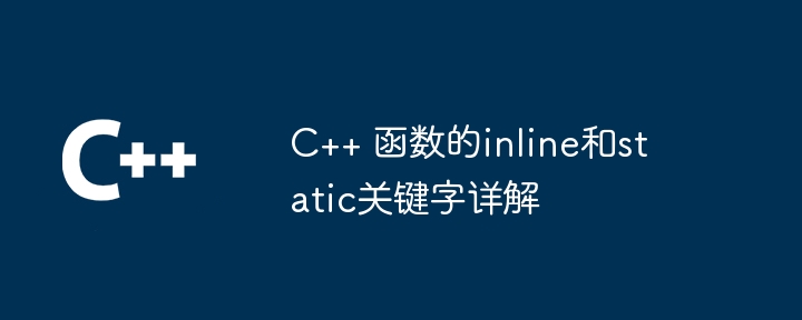 C++ 函数的inline和static关键字详解