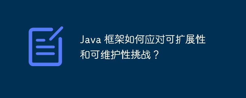 Java 框架如何应对可扩展性和可维护性挑战？