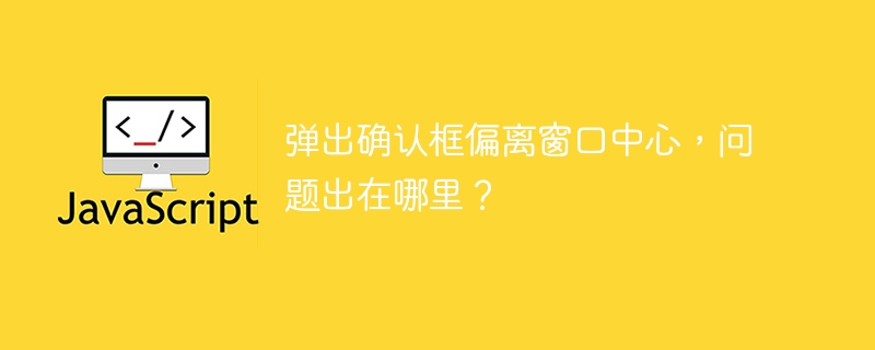 弹出确认框偏离窗口中心，问题出在哪里？