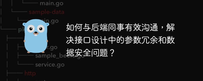 如何与后端同事有效沟通，解决接口设计中的参数冗余和数据安全问题？