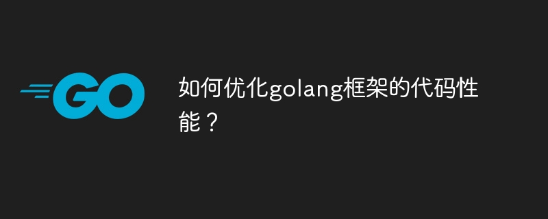 如何优化golang框架的代码性能？