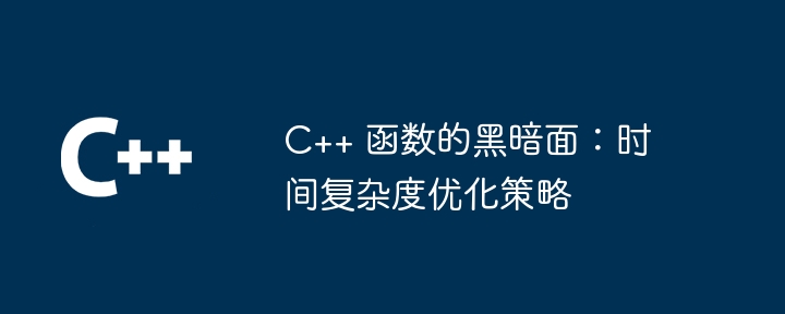 C++ 函数的黑暗面：时间复杂度优化策略