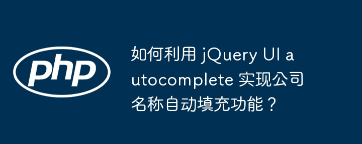 如何利用 jQuery UI autocomplete 实现公司名称自动填充功能？