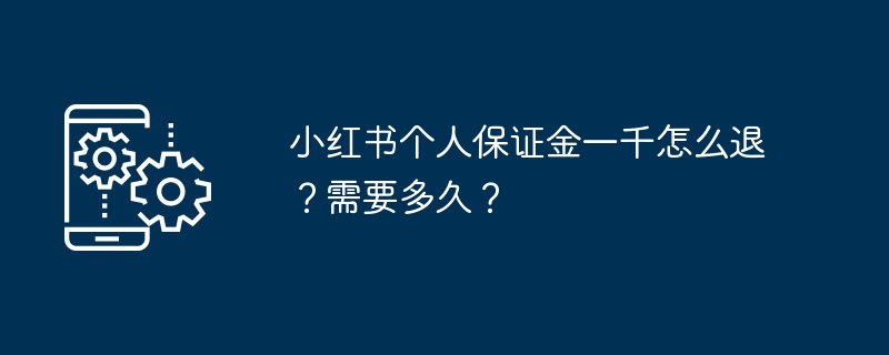 小红书个人保证金一千怎么退？需要多久？