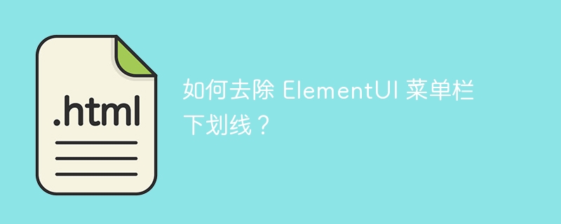 如何去除 ElementUI 菜单栏下划线？