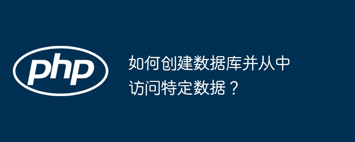 如何创建数据库并从中访问特定数据？