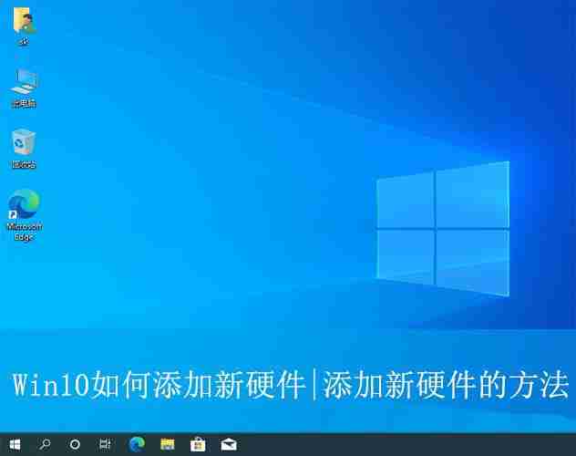 win10怎么添加硬件? Win10系统添加硬件设备的方法