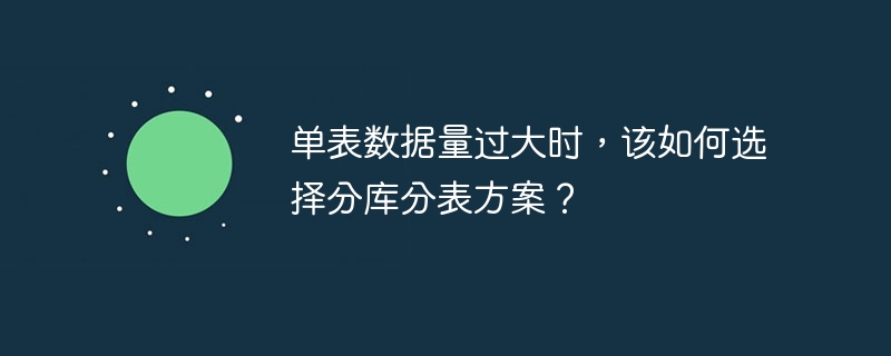 单表数据量过大时，该如何选择分库分表方案？