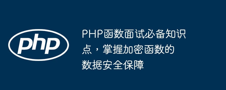 PHP函数面试必备知识点，掌握加密函数的数据安全保障