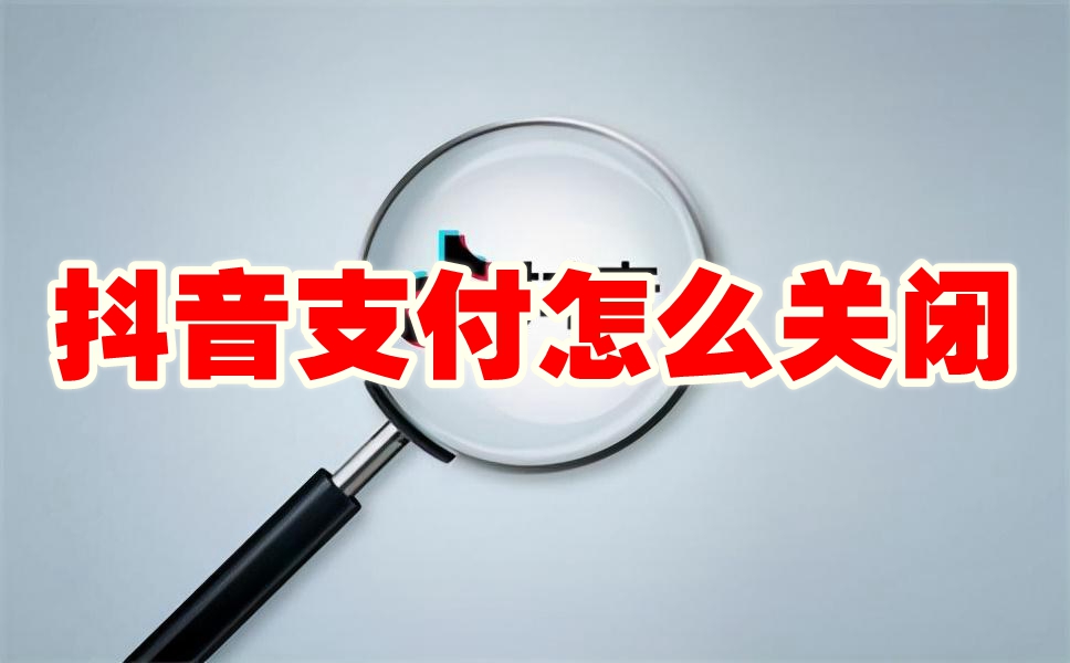 抖音支付怎么关闭 抖音支付关闭方法