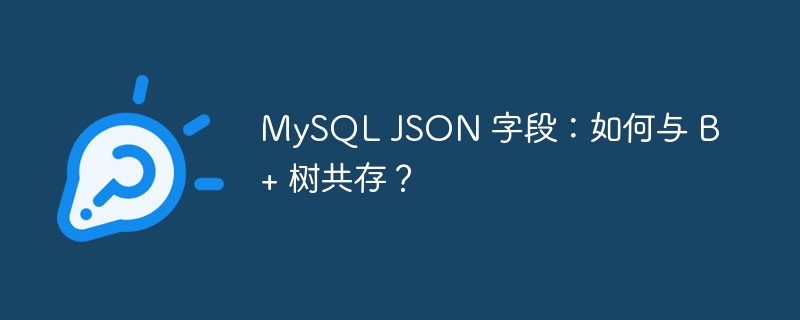 MySQL JSON 字段：如何与 B+ 树共存？