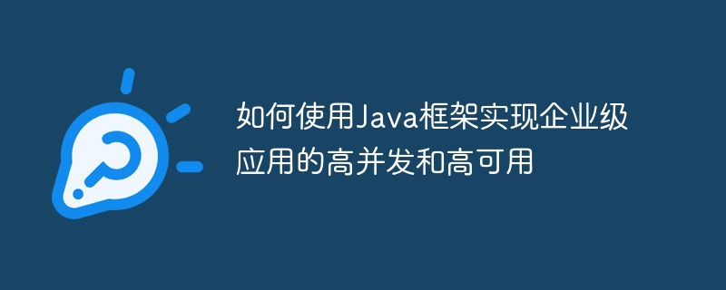 如何使用Java框架实现企业级应用的高并发和高可用