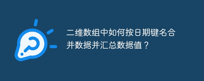 二维数组中如何按日期键名合并数据并汇总数据值？